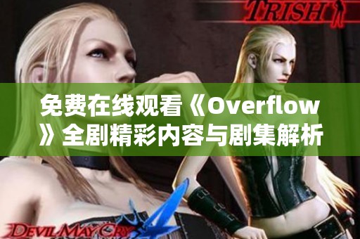 免费在线观看《Overflow》全剧精彩内容与剧集解析