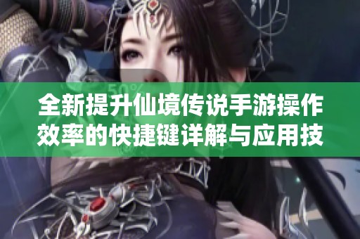 全新提升仙境传说手游操作效率的快捷键详解与应用技巧