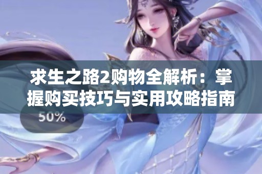 求生之路2购物全解析：掌握购买技巧与实用攻略指南