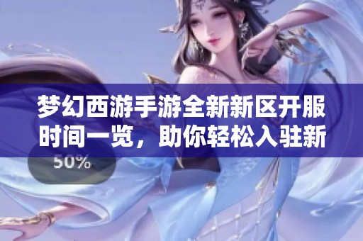 梦幻西游手游全新新区开服时间一览，助你轻松入驻新世界