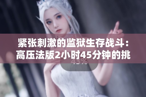 紧张刺激的监狱生存战斗：高压法版2小时45分钟的挑战