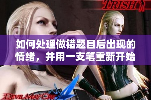如何处理做错题目后出现的情绪，并用一支笔重新开始学习