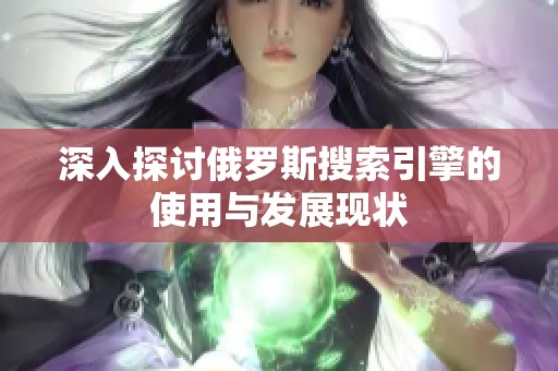 深入探讨俄罗斯搜索引擎的使用与发展现状