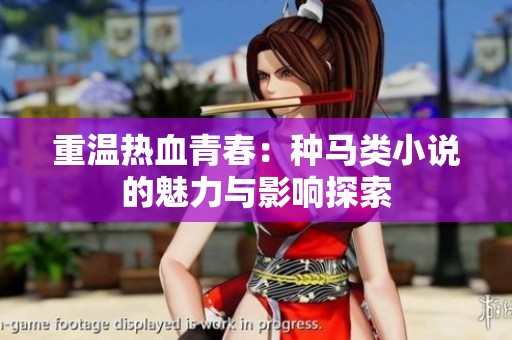重温热血青春：种马类小说的魅力与影响探索