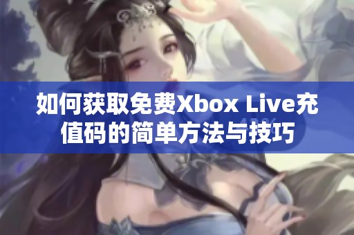 如何获取免费Xbox Live充值码的简单方法与技巧