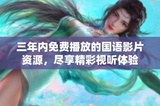 三年内免费播放的国语影片资源，尽享精彩视听体验