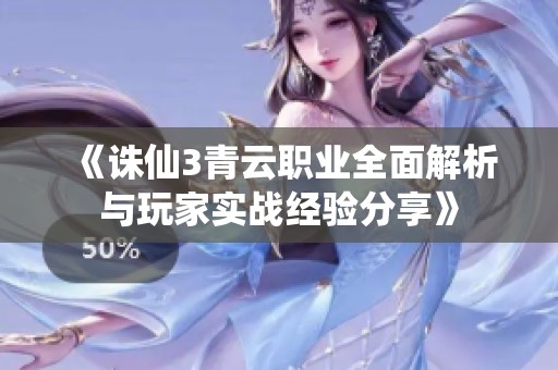 《诛仙3青云职业全面解析与玩家实战经验分享》