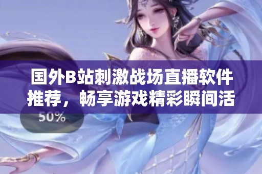 国外B站刺激战场直播软件推荐，畅享游戏精彩瞬间活动