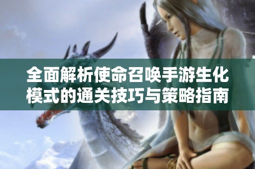 全面解析使命召唤手游生化模式的通关技巧与策略指南