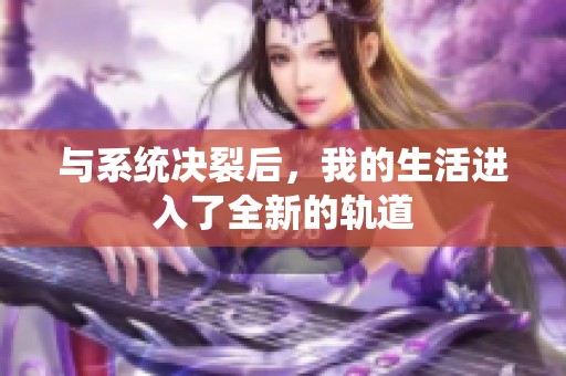 与系统决裂后，我的生活进入了全新的轨道