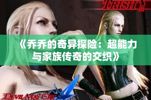 《乔乔的奇异探险：超能力与家族传奇的交织》