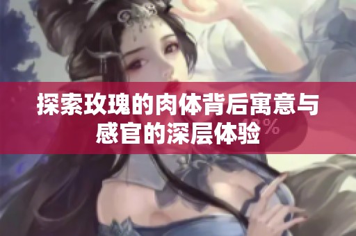 探索玫瑰的肉体背后寓意与感官的深层体验
