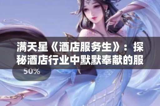 满天星《酒店服务生》：探秘酒店行业中默默奉献的服务精英