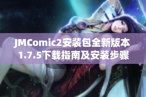 JMComic2安装包全新版本1.7.5下载指南及安装步骤详解
