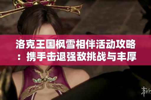洛克王国枫雪相伴活动攻略：携手击退强敌挑战与丰厚奖励