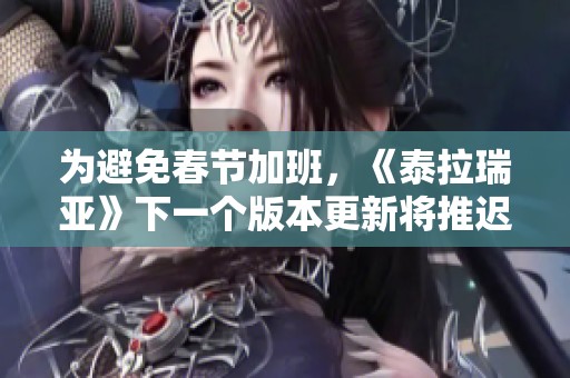 为避免春节加班，《泰拉瑞亚》下一个版本更新将推迟至明年发布