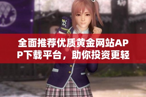 全面推荐优质黄金网站APP下载平台，助你投资更轻松