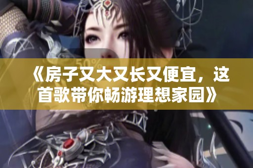 《房子又大又长又便宜，这首歌带你畅游理想家园》
