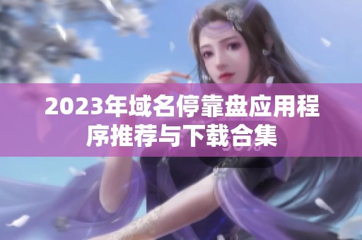 2023年域名停靠盘应用程序推荐与下载合集