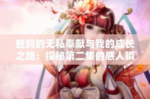 爸妈的无私奉献与我的成长之路：探秘第二集的感人瞬间