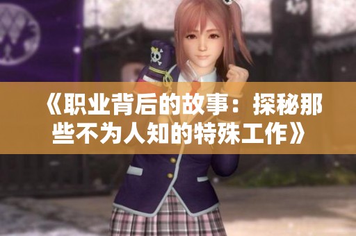 《职业背后的故事：探秘那些不为人知的特殊工作》