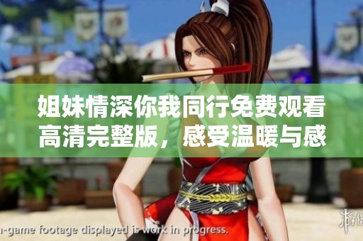 姐妹情深你我同行免费观看高清完整版，感受温暖与感动