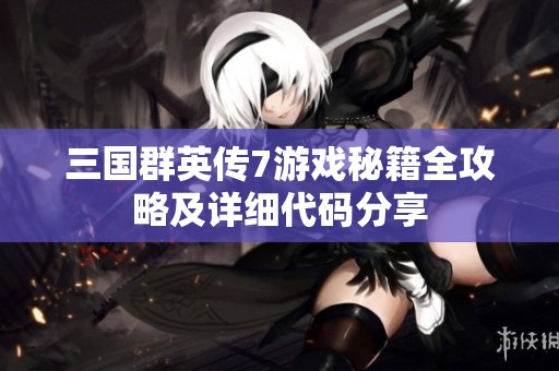 三国群英传7游戏秘籍全攻略及详细代码分享