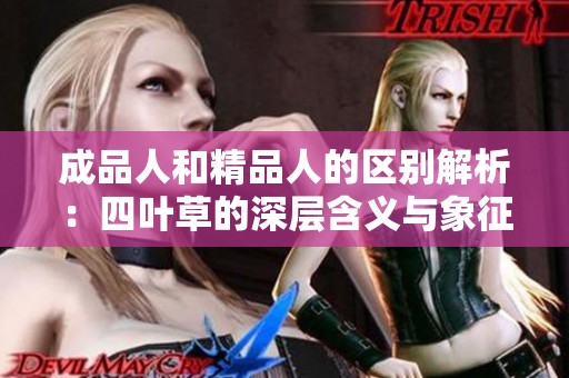成品人和精品人的区别解析：四叶草的深层含义与象征价值
