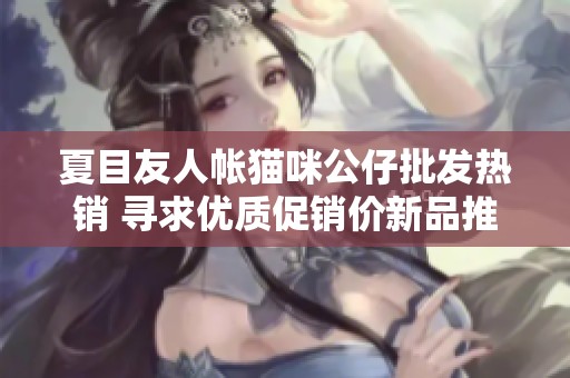 夏目友人帐猫咪公仔批发热销 寻求优质促销价新品推荐
