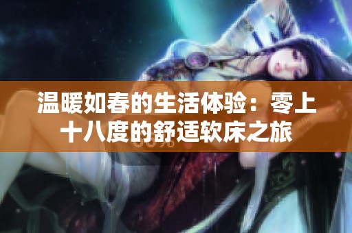 温暖如春的生活体验：零上十八度的舒适软床之旅