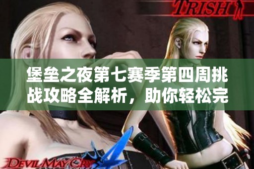 堡垒之夜第七赛季第四周挑战攻略全解析，助你轻松完成任务