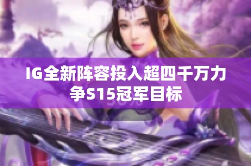 IG全新阵容投入超四千万力争S15冠军目标