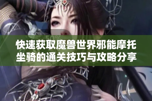 快速获取魔兽世界邪能摩托坐骑的通关技巧与攻略分享