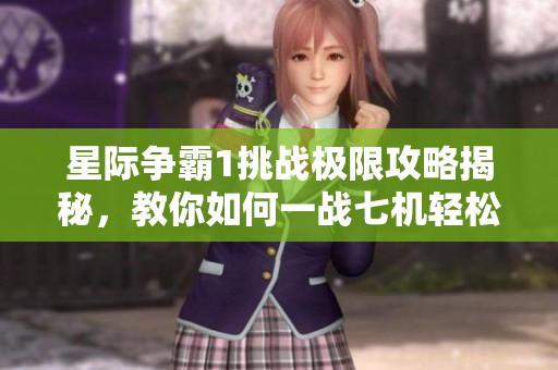 星际争霸1挑战极限攻略揭秘，教你如何一战七机轻松取胜
