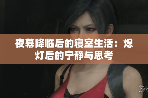 夜幕降临后的寝室生活：熄灯后的宁静与思考
