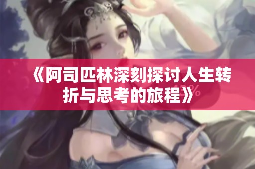 《阿司匹林深刻探讨人生转折与思考的旅程》