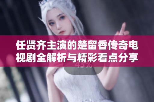 任贤齐主演的楚留香传奇电视剧全解析与精彩看点分享