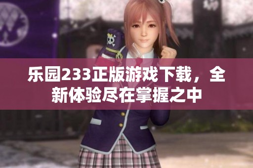 乐园233正版游戏下载，全新体验尽在掌握之中