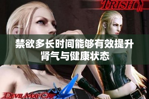 禁欲多长时间能够有效提升肾气与健康状态