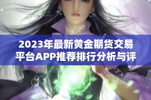2023年最新黄金期货交易平台APP推荐排行分析与评测