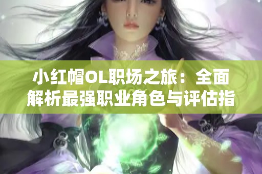 小红帽OL职场之旅：全面解析最强职业角色与评估指南