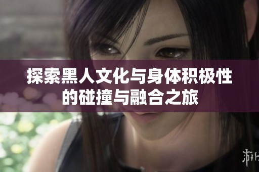 探索黑人文化与身体积极性的碰撞与融合之旅