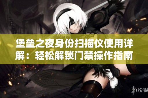 堡垒之夜身份扫描仪使用详解：轻松解锁门禁操作指南