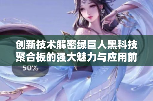 创新技术解密绿巨人黑科技聚合板的强大魅力与应用前景