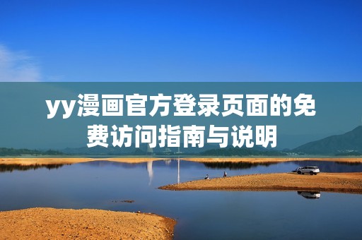 yy漫画官方登录页面的免费访问指南与说明