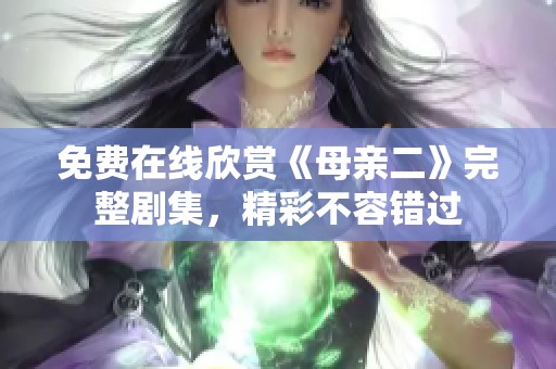 免费在线欣赏《母亲二》完整剧集，精彩不容错过