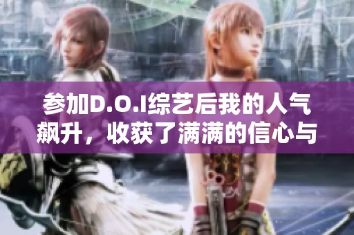 参加D.O.I综艺后我的人气飙升，收获了满满的信心与支持