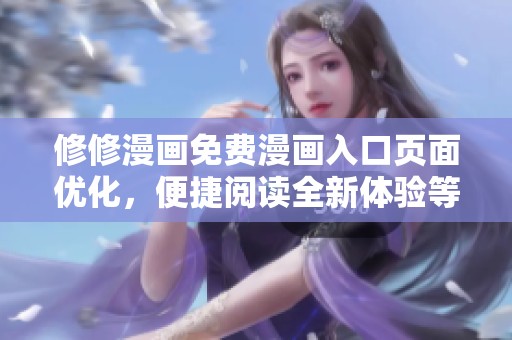 修修漫画免费漫画入口页面优化，便捷阅读全新体验等你来享受