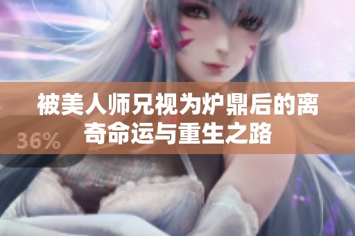 被美人师兄视为炉鼎后的离奇命运与重生之路
