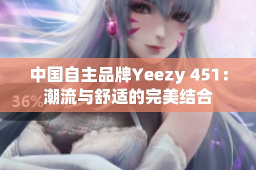 中国自主品牌Yeezy 451：潮流与舒适的完美结合